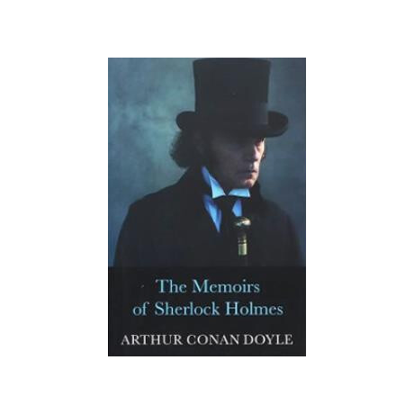 The Complete Collection of Sherlock Holmes: the Memoirs of Sherlock Holmes