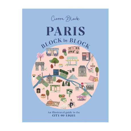 Paris, Block by Block : an Illustrated Guide to the Best of Frances Capital