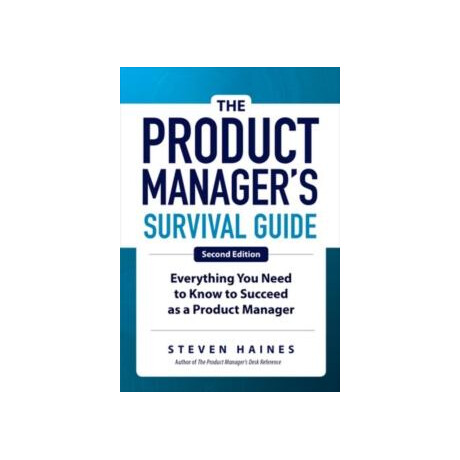 Product Manager's Survival Guide, Second Edition: Everything you Need to Know to Succeed as a Product Manager