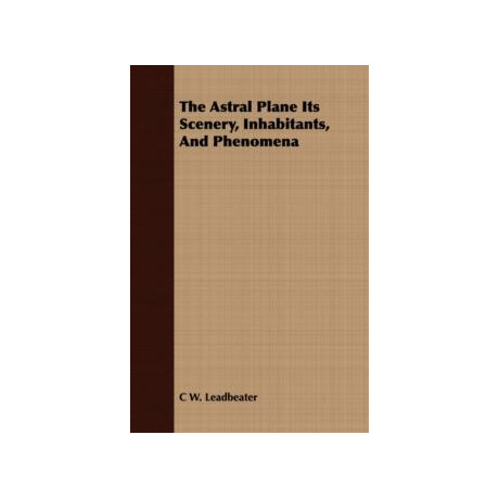 The Astral Plane: its Scenery, Inhabitants and Phenomena