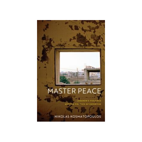 Master Peace : Lebanons Violence and the Politics of Expertise