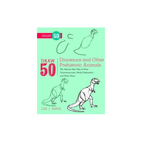 Draw 50 Dinosaurs and Other Prehistoric Animals
