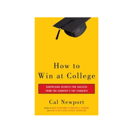 How to win at College : Surprising Secrets for Success From the Countrys top Students