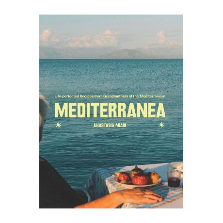 Mediterranea : Life-Perfected Recipes From Grandmothers of the Mediterranean hc
