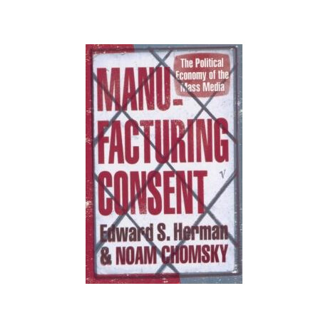 Manufacturing Consent : the Political Economy of the Mass Media