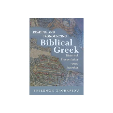 Reading and Pronouncing Biblical Greek : Historical Pronunciation Versus Erasmian