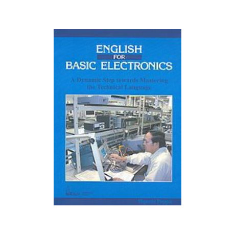 English for Basic Electronics a Dynamic Step Towards Mastering the Technical Language English for Basic Electronics a Dynamic Step Towards Mastering the Technical Language