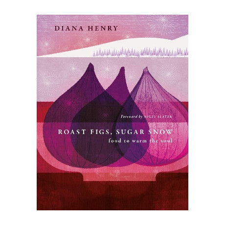 Roast Figs, Sugar Snow : Food to Warm the Soul hc