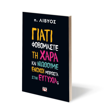 ΓΙΑΤΙ ΦΟΒΟΜΑΣΤΕ ΤΗ ΧΑΡΑ ΚΑΙ ΝΙΩΘΟΥΜΕ ΕΝΟΧΟΙ ΜΠΡΟΣΤΑ ΣΤΗΝ ΕΥΤΥΧΙΑ