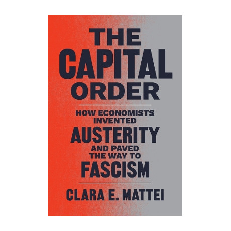 The Capital Order : how Economists Invented Austerity and Paved the way to Fascism