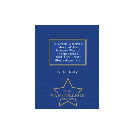 In Greek Waters: a Story of the Grecian war of Independence (1821-1827)
