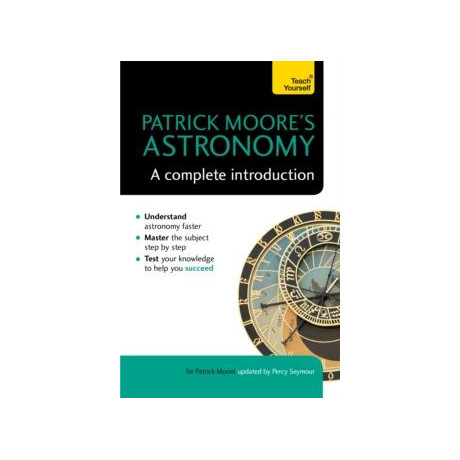 Patrick Moore's Astronomy: a Complete Introduction: Teach Yourself