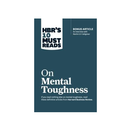 Hbr's 10 Must Reads on Mental Toughness (With Bonus Interview "post-Traumatic Growth and Building Resilience" With Martin Seligman) (Hbr's 10 Must Reads)