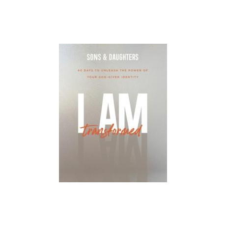 I am Transformed – 40 Days to Unleash the Power of Your God–given Identity