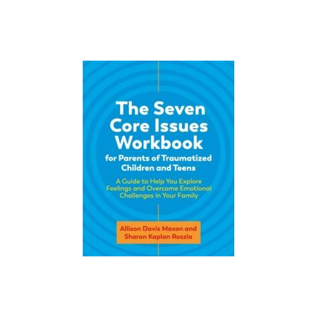 Seven Core Issues Workbook for Parents of Traumatized Children and Teens