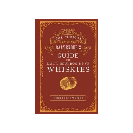 Curious Bartender’s Guide to Malt, Bourbon & rye Whiskies