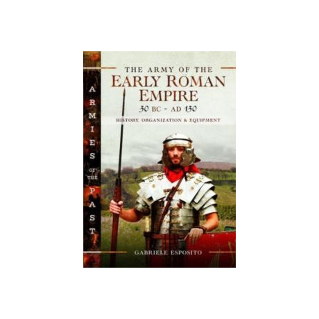 Army of the Early Roman Empire 30 bc-ad 180
