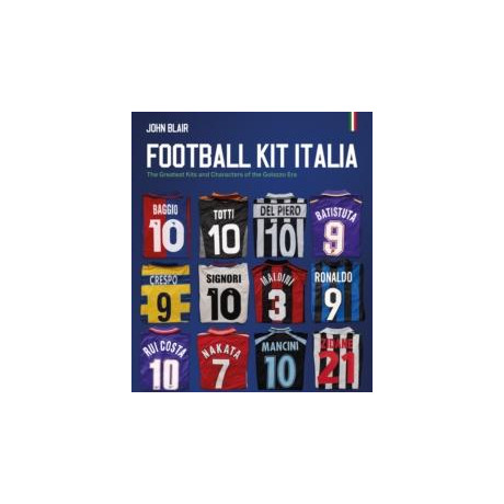 Football kit Italia : the Greatest Kits and Characters of the Golazzo era