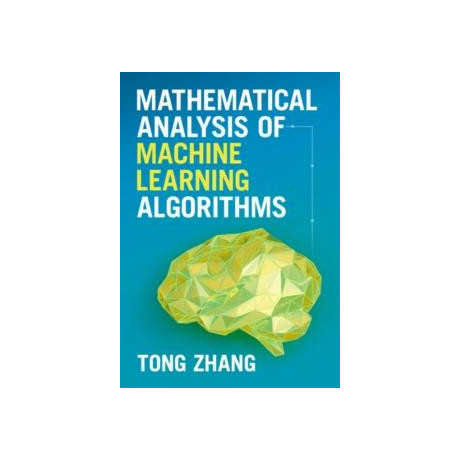 Mathematical Analysis of Machine Learning Algorithms