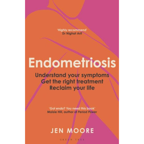 Endometriosis: Understand Your Symptoms, get the Right Treatment, Reclaim Your Life