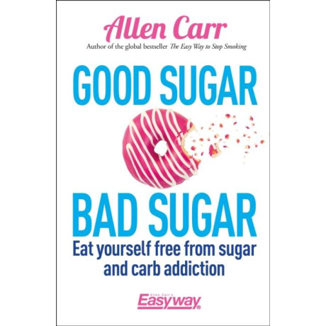 Good Sugar bad Sugar: eat Yourself Free From Sugar and Carb Addiction