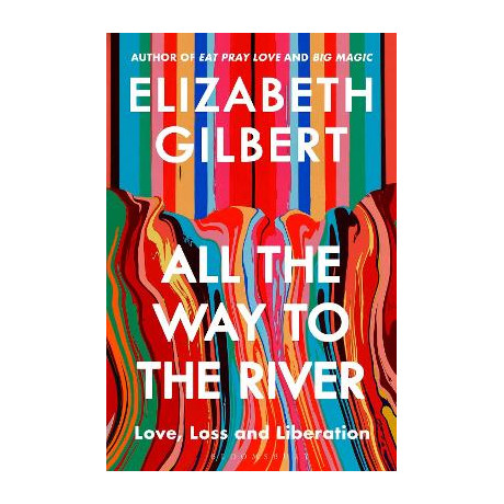 All the way to the River : Love, Loss and Liberation pb