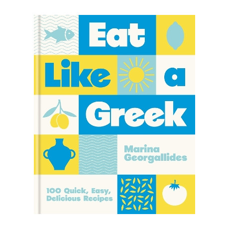 Eat Like a Greek : 100 Quick, Easy, Delicious Recipes hc