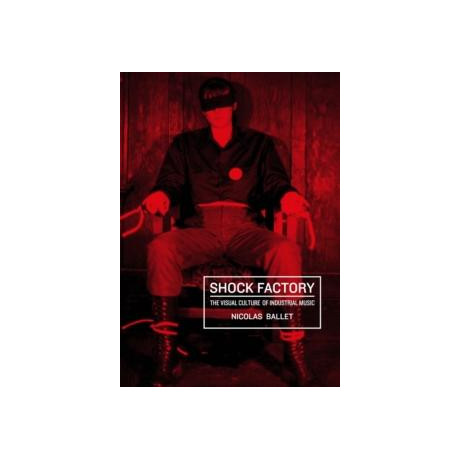 Shock Factory : the Visual Culture of Industrial Music