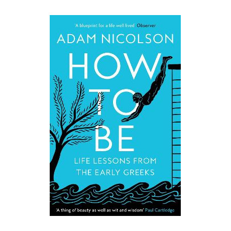 How to be: Life Lessons From the Early Greeks