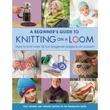 Beginner's Guide to Knitting on a Loom (New Edition)