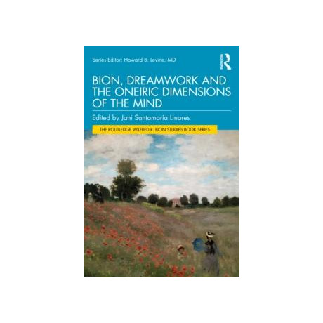 Bion, Dreamwork and the Oneiric Dimensions of the Mind