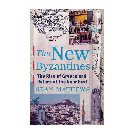 The new Byzantines : the Rise of Greece and Return of the Near East