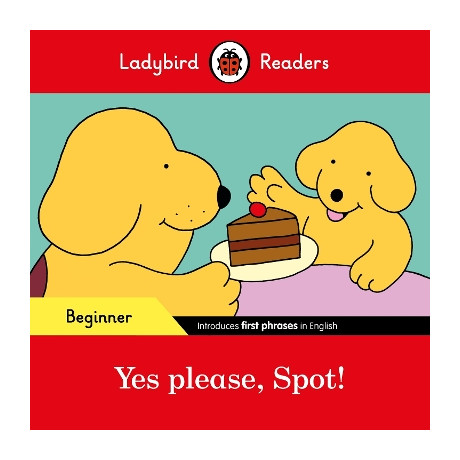 Ladybird Readers Beginner Level - Spot - yes Please, Spot! (Elt Graded Reader)