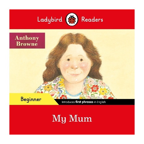 Ladybird Readers Beginner Level - Anthony Browne - my mum (Elt Graded Reader)
