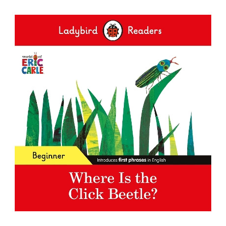 Ladybird Readers Beginner Level - Eric Carle - Where is the Click Beetle? (Elt Graded Reader)