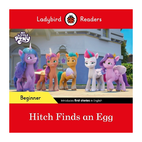 Ladybird Readers Beginner Level – my Little Pony – Hitch Finds an egg (Elt Graded Reader)