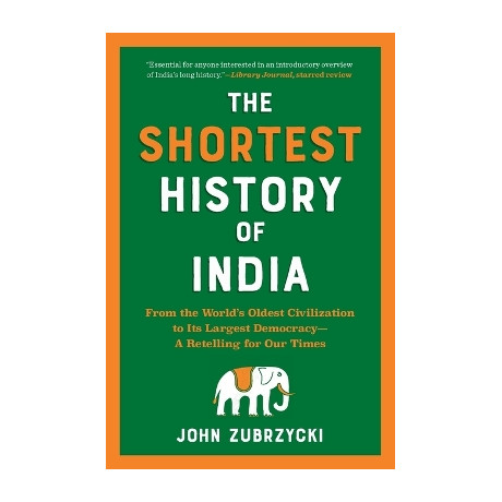 The Shortest History of India : From the Worlds Oldest Civilization to its Largest Democracy - a re pb