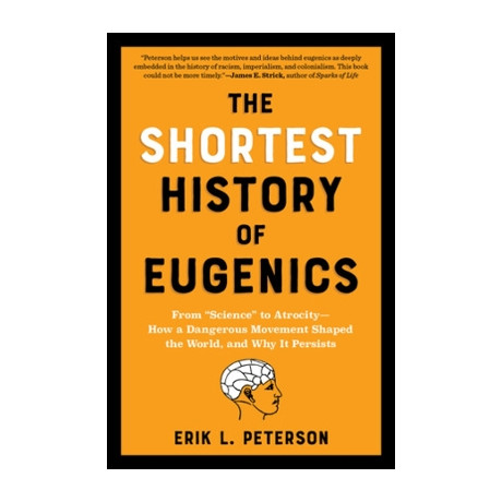 The Shortest History of Eugenics : From "science" to Atrocity - how a Dangerous Movement Shaped the pb