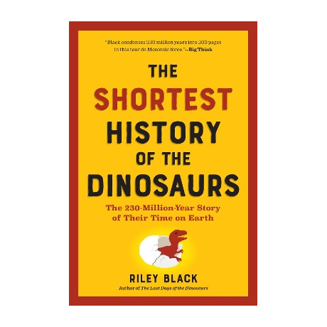 The Shortest History of the Dinosaurs : the 230-Million-Year Story of Their Time on Earth pb