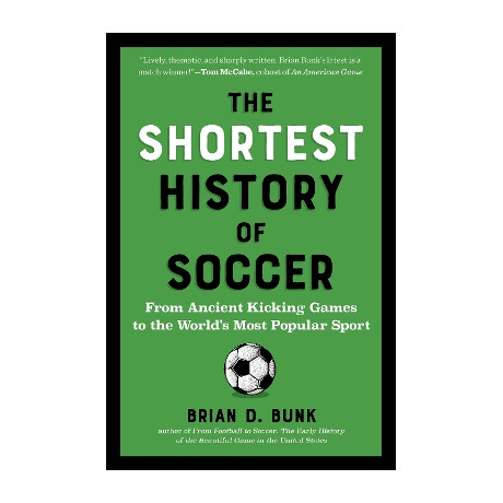 The Shortest History of Soccer : From Ancient Kicking Games to the Worlds Most Popular Sport pb