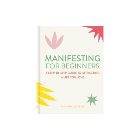 Manifesting for Beginners: Nine Steps to Attracting a Life you Love