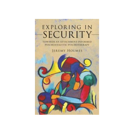 Exploring in Security : Towards an Attachment-Informed Psychoanalytic Psychotherapy