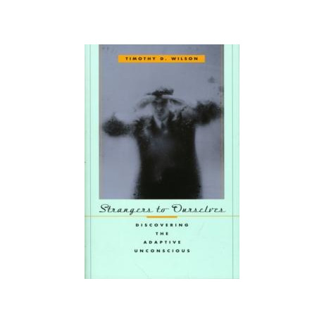 Strangers to Ourselves : Discovering the Adaptive Unconscious
