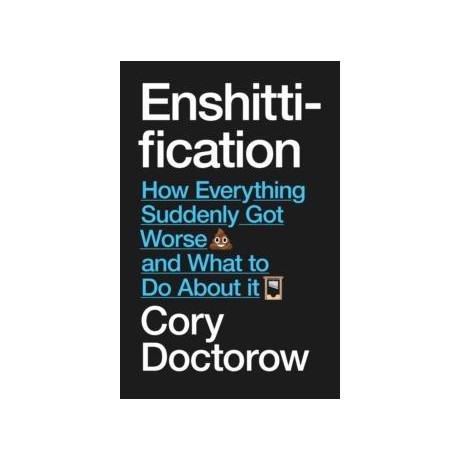 Enshittification : why Everything Suddenly got Worse and What to do About it