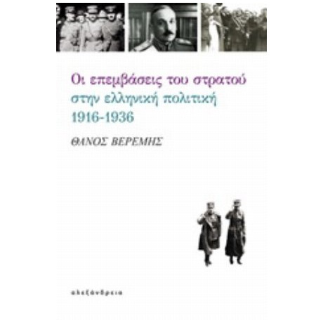 Οι Επεμβάσεις Του Στρατού Στην Ελληνική Πολιτική, 1916-1936 - Θάνος Βερέμης