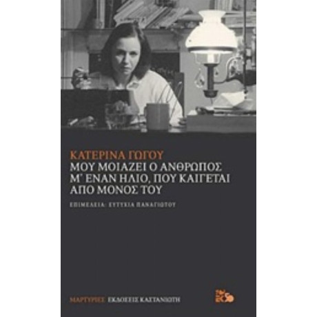 Μου Μοιάζει Ο Άνθρωπος Μ' Έναν Ήλιο, Που Καίγεται Από Μόνος Του - Κατερίνα Γώγου