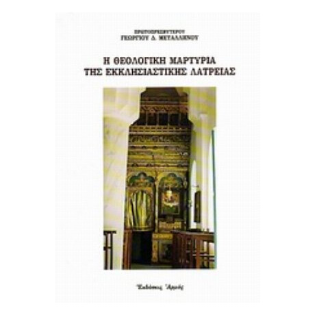 Η Θεολογική Μαρτυρία Της Εκκλησιαστικής Λατρείας - Πρωτοπρεσβύτερου Γεωργίου Δ. Μεταλληνού