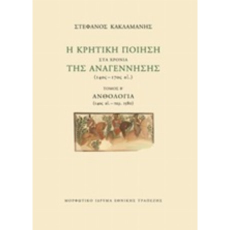 Η Κρητική Ποίηση Στα Χρόνια Της Αναγέννησης (14ος-17ος Αι.): Ανθολογία (14ος Αι.-περ.1580) - Στέφανος Κακλαμάνης