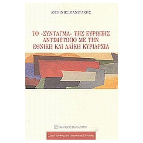 Το Σύνταγμα Της Ευρώπης Αντιμέτωπο Με Την Εθνική Και Λαϊκή Κυριαρχία - Αντώνης Μανιτάκης Το Σύνταγμα Της Ευρώπης Αντιμέτωπο Με Την Εθνική Και Λαϊκή Κυριαρχία - Αντώνης Μανιτάκης