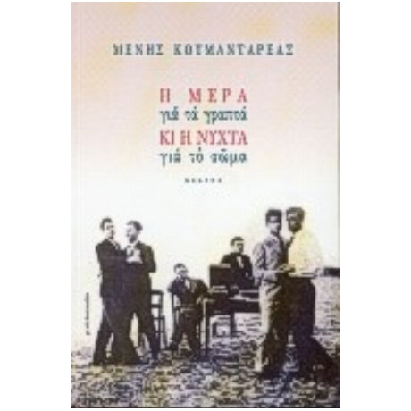 Η Μέρα Για Τα Γραπτά Κι Η Νύχτα Για Το Σώμα - Μένης Κουμανταρέας Η Μέρα Για Τα Γραπτά Κι Η Νύχτα Για Το Σώμα - Μένης Κουμανταρέας